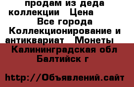 продам из деда коллекции › Цена ­ 100 - Все города Коллекционирование и антиквариат » Монеты   . Калининградская обл.,Балтийск г.